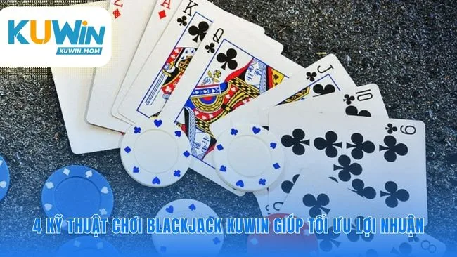Chơi blackjack KUWIN với tư duy của người chiến thắng