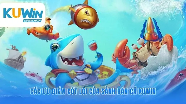 Sức mạnh làm nên tên tuổi sảnh Bắn cá KUWIN