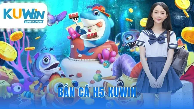 Bắn Cá H5 KUWIN